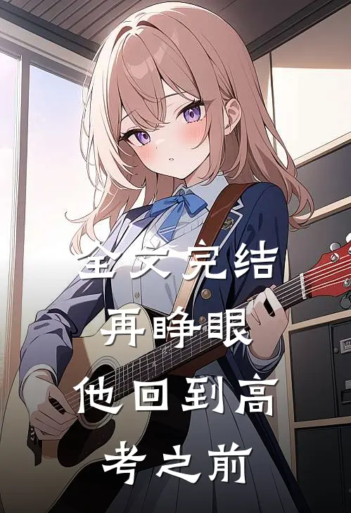 全文完结再睁眼，他回到高考之前