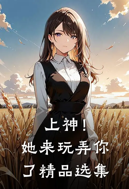 上神！她来玩弄你了精品选集