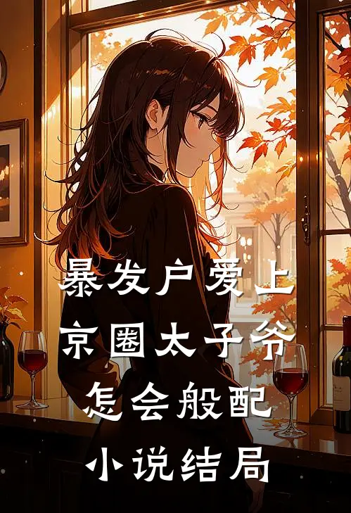 暴发户爱上京圈太子爷，怎会般配小说结局