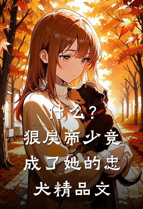 什么？狠戾帝少竟成了她的忠犬精品文