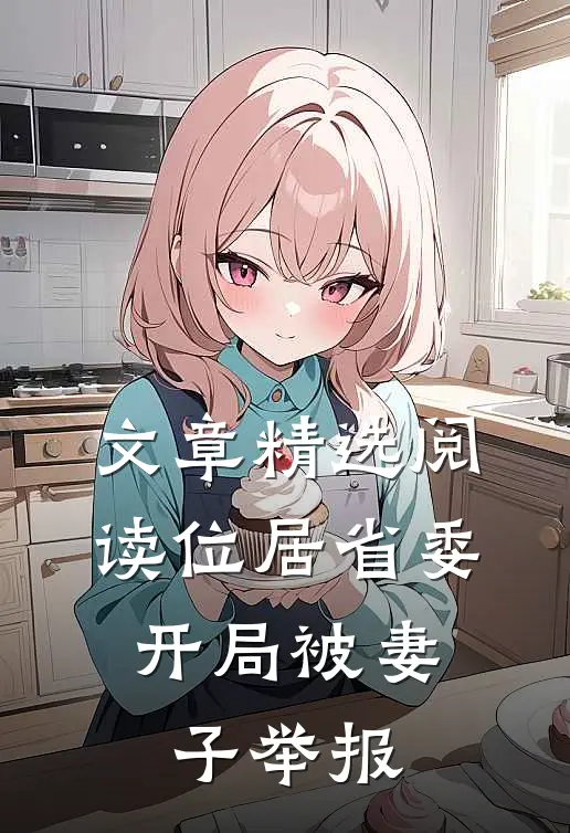 文章精选阅读位居省委，开局被妻子举报