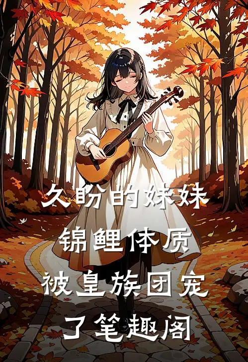 久盼的妹妹锦鲤体质，被皇族团宠了笔趣阁