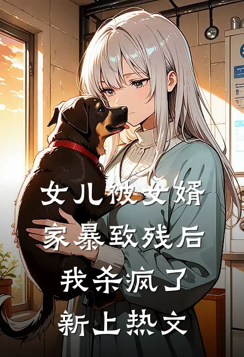 女儿被女婿家暴致残后，我杀疯了新上热文