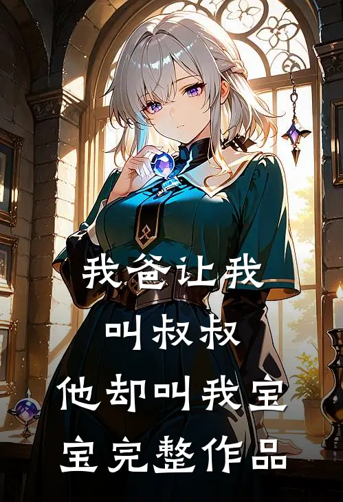 我爸让我叫叔叔，他却叫我宝宝完整作品