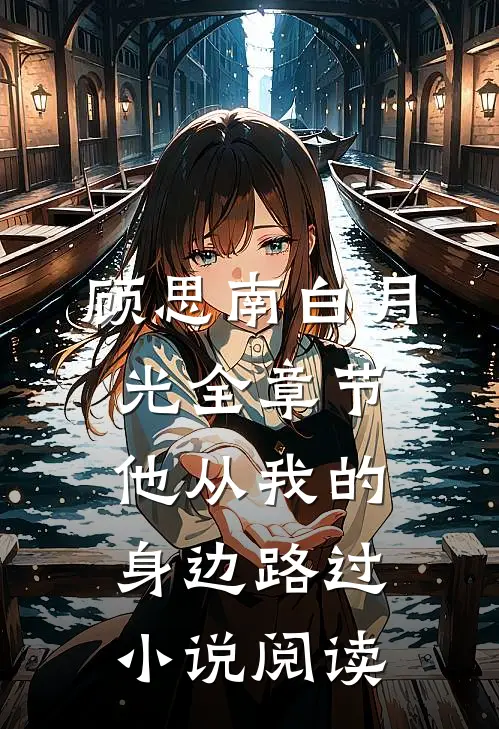 顾思南白月光全章节_他从我的身边路过小说阅读