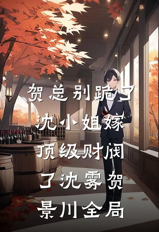贺总别跪了，沈小姐嫁顶级财阀了沈雾贺景川全局