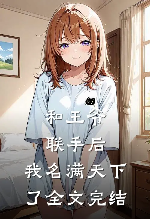 和王爷联手后,我名满天下了全文完结