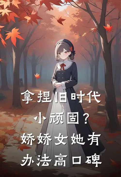 拿捏旧时代小顽固？娇娇女她有办法高口碑