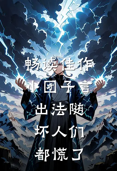 畅读佳作小团子言出法随，坏人们都慌了