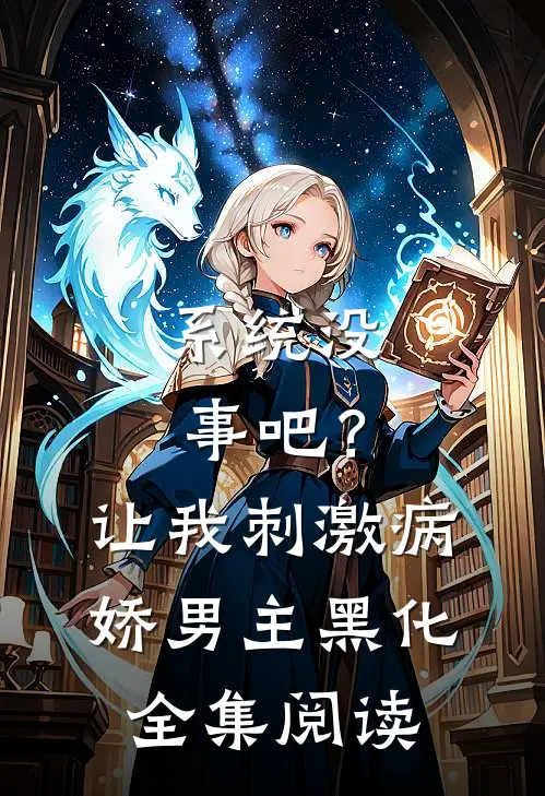 系统没事吧？让我刺激病娇男主黑化全集阅读