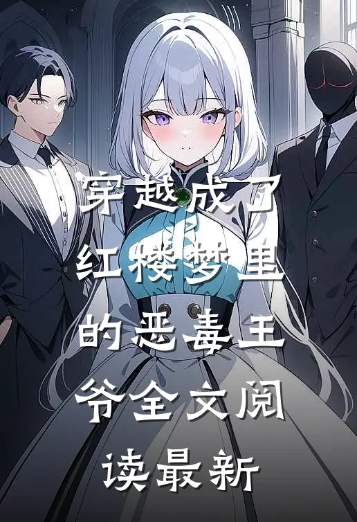 穿越成了红楼梦里的恶毒王爷全文阅读最新