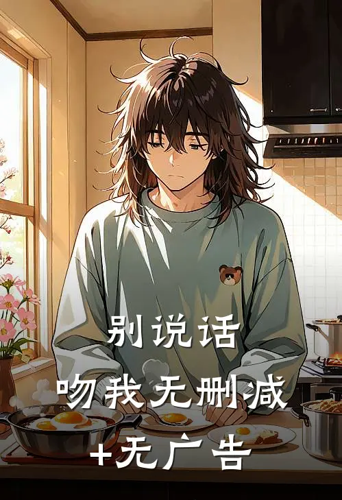 《别说话，吻我》无删减+无广告