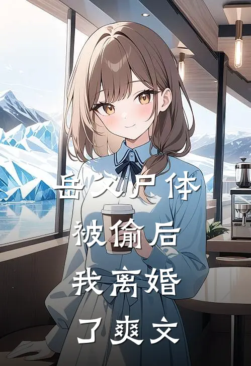 岳父尸体被偷后，我离婚了爽文