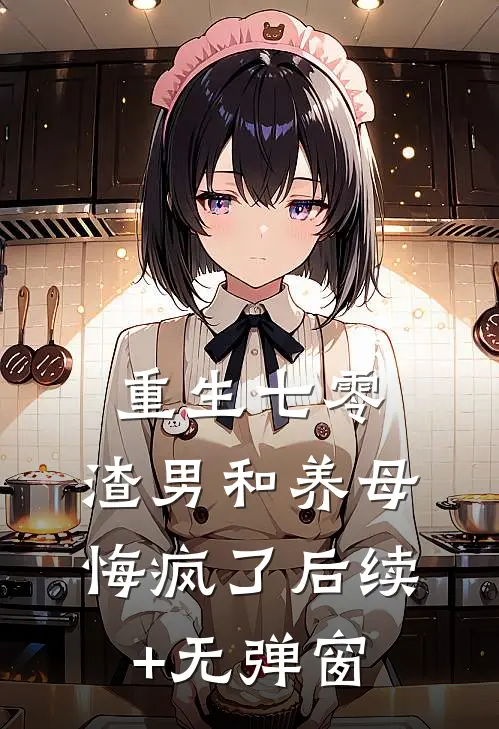 重生七零，渣男和养母悔疯了后续+无弹窗