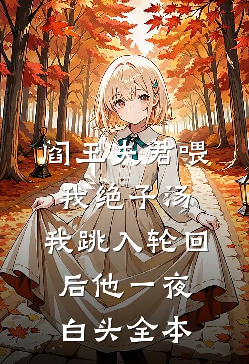 阎王夫君喂我绝子汤，我跳入轮回后他一夜白头全本