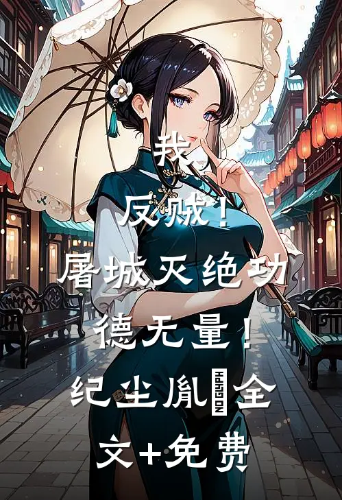我，反贼！屠城灭绝功德无量！纪尘胤禛全文+免费