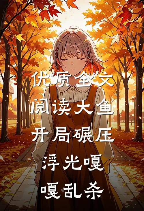优质全文阅读大鱼开局碾压，浮光嘎嘎乱杀