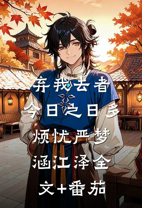 弃我去者，今日之日多烦忧严梦涵江泽全文+番茄