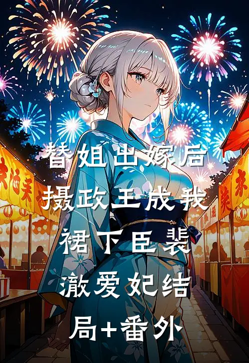 替姐出嫁后，摄政王成我裙下臣裴澈爱妃结局+番外