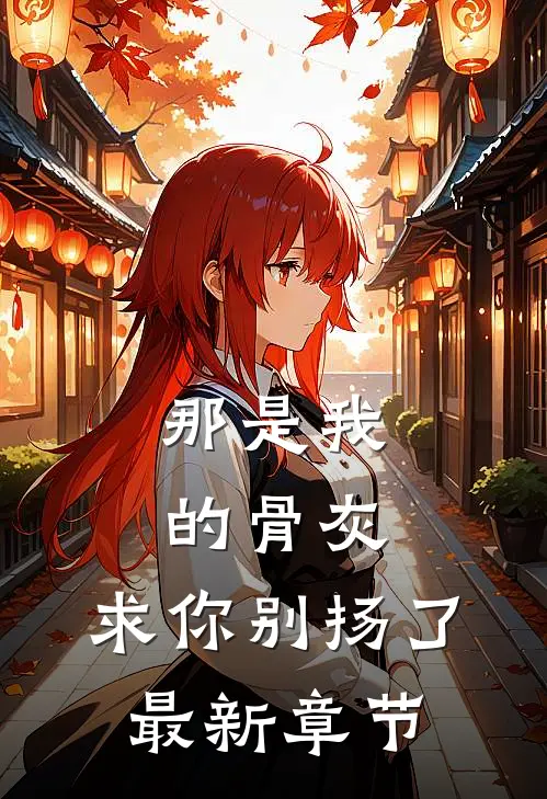 那是我的骨灰，求你别扬了最新章节
