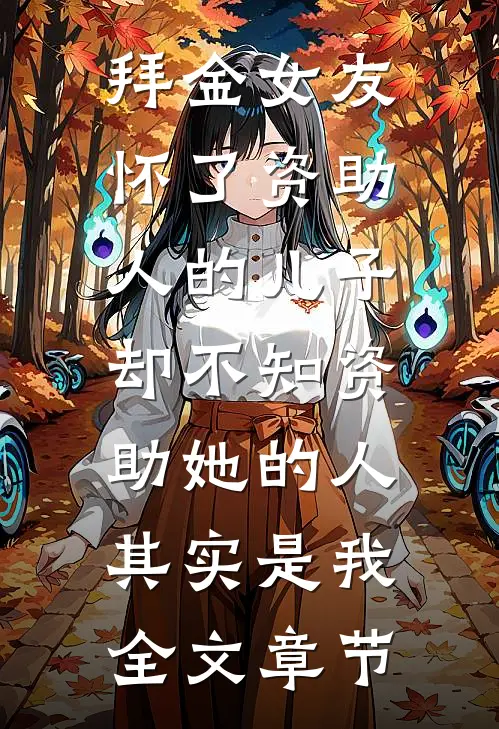 拜金女友怀了资助人的儿子，却不知资助她的人其实是我全文章节