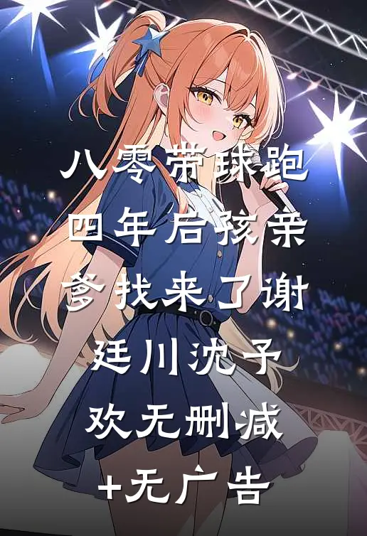 八零带球跑，四年后孩亲爹找来了谢廷川沈予欢无删减+无广告