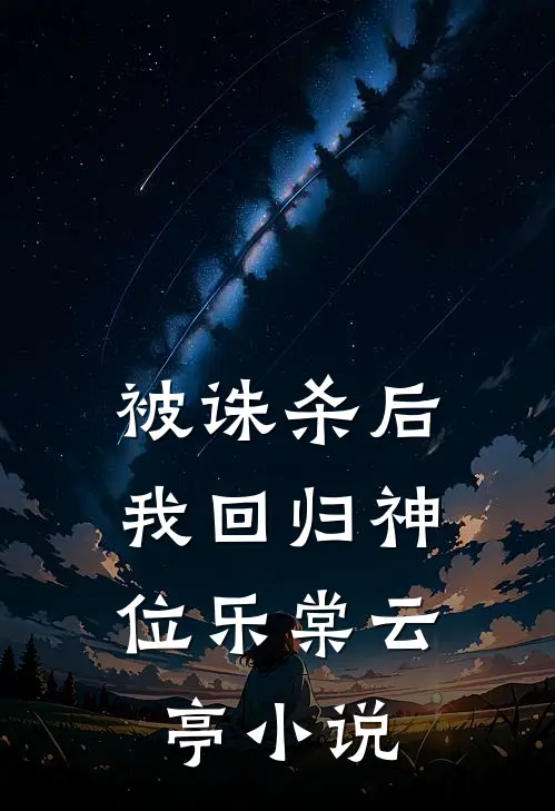 被诛杀后，我回归神位乐棠云亭小说