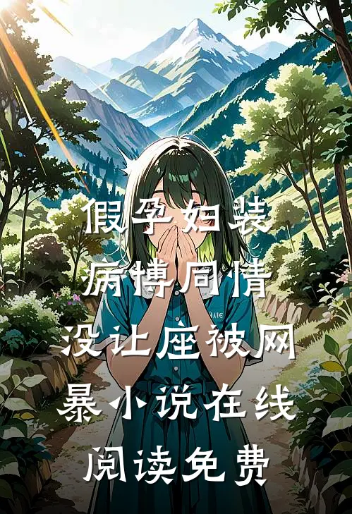 假孕妇装病博同情，没让座被网暴小说在线阅读免费