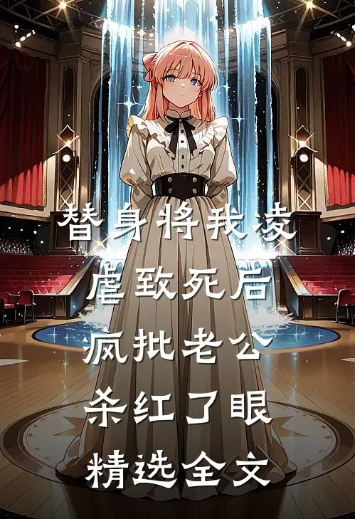 替身将我凌虐致死后，疯批老公杀红了眼精选全文