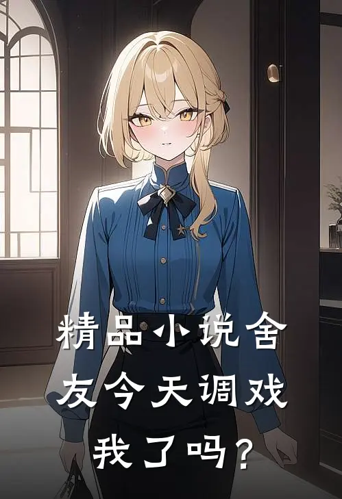 精品小说舍友今天调戏我了吗？