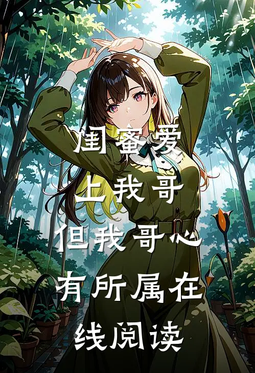 闺蜜爱上我哥，但我哥心有所属在线阅读