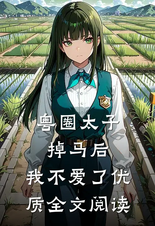 粤圈太子掉马后，我不爱了优质全文阅读