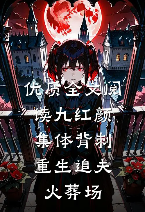 优质全文阅读九红颜集体背刺，重生追夫火葬场