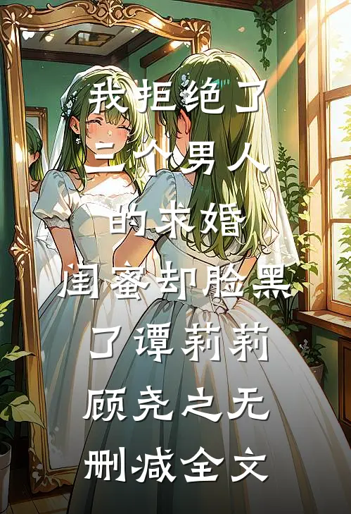 我拒绝了三个男人的求婚，闺蜜却脸黑了谭莉莉顾尧之无删减全文