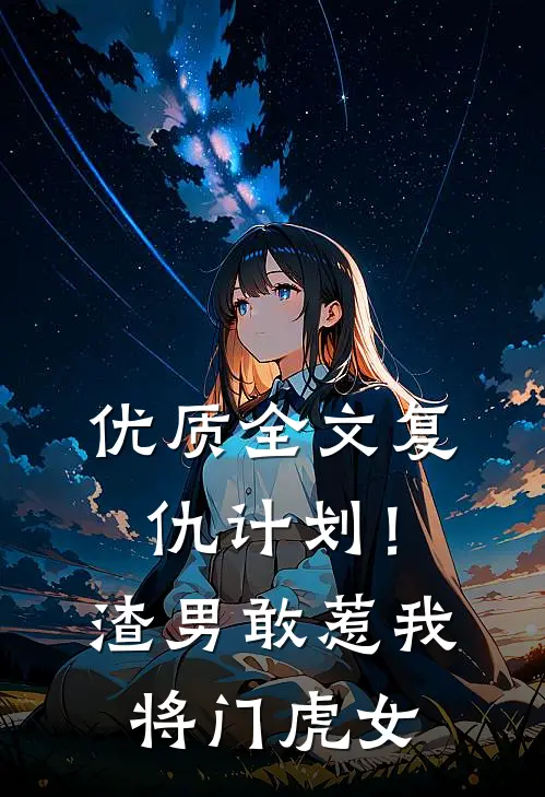优质全文复仇计划！渣男敢惹我将门虎女