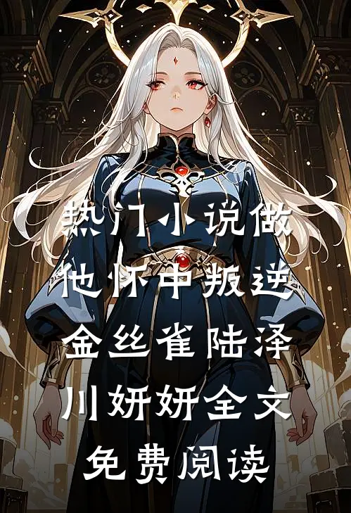 热门小说做他怀中叛逆金丝雀陆泽川妍妍全文免费阅读
