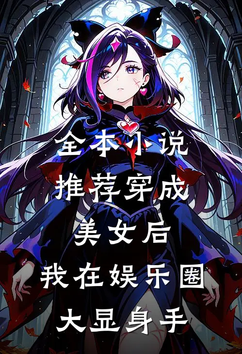 全本小说推荐穿成美女后，我在娱乐圈大显身手