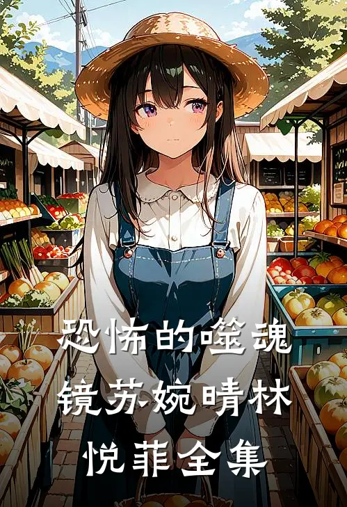 恐怖的噬魂镜苏婉晴林悦菲 全集