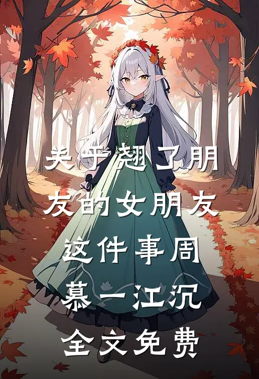 关于翘了朋友的女朋友这件事周慕一江沉全文免费