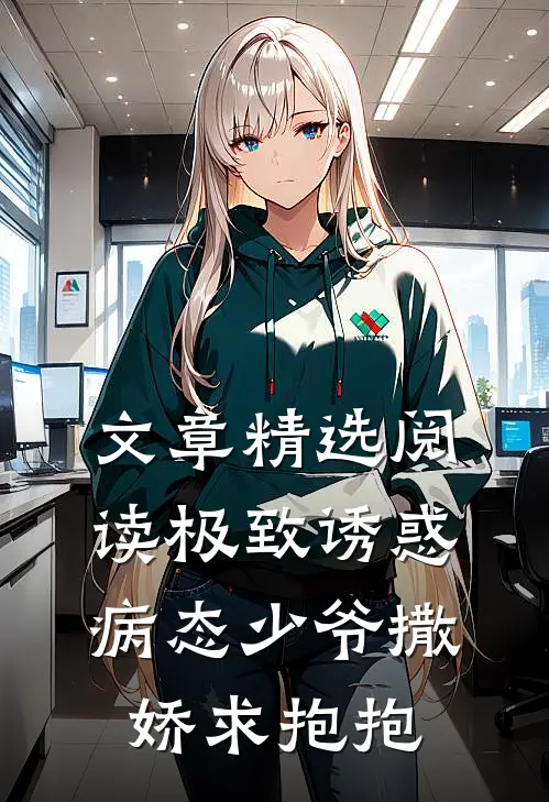 文章精选阅读极致诱惑：病态少爷撒娇求抱抱