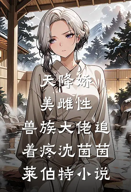 天降娇美雌性，兽族大佬追着疼沈茵茵莱伯特小说