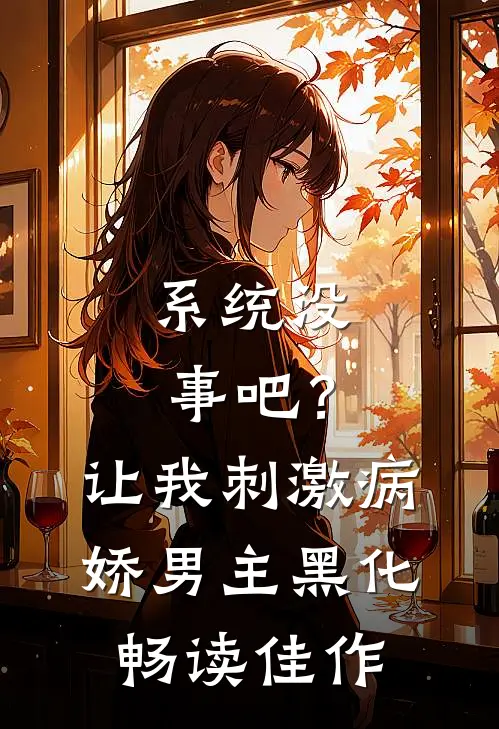 系统没事吧？让我刺激病娇男主黑化畅读佳作
