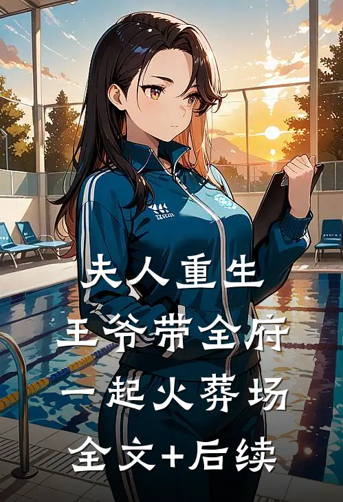 夫人重生，王爷带全府一起火葬场全文+后续