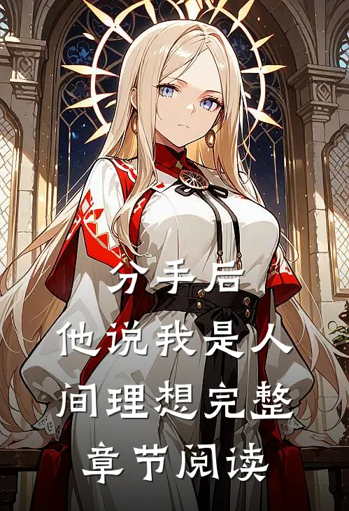 分手后，他说我是人间理想完整章节阅读