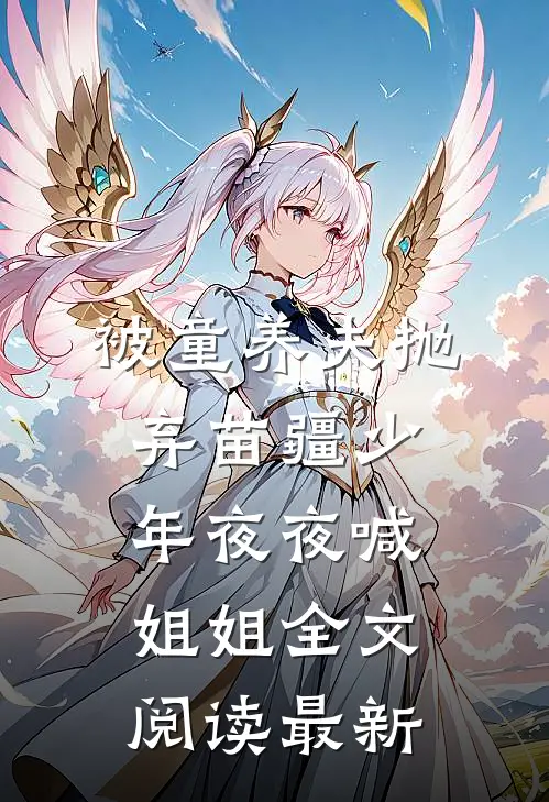 被童养夫抛弃苗疆少年夜夜喊姐姐全文阅读最新