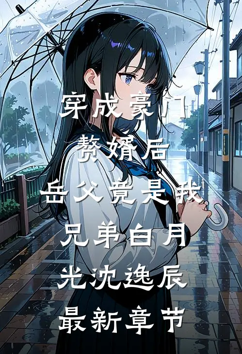 穿成豪门赘婿后，岳父竟是我兄弟白月光沈逸辰最新章节