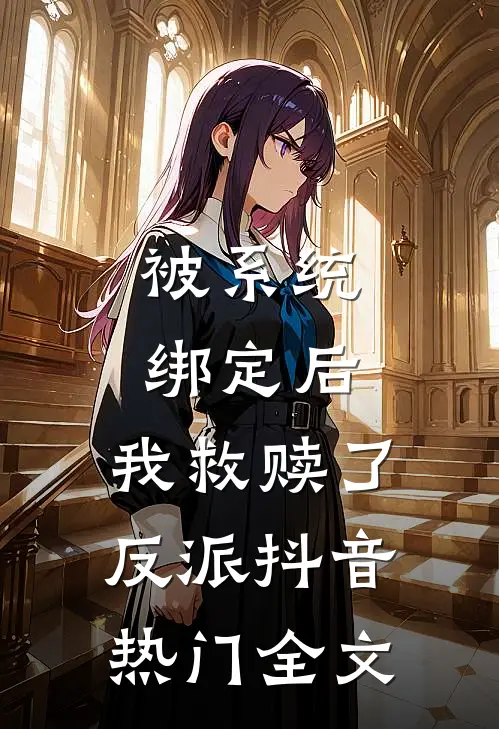 被系统绑定后，我救赎了反派抖音热门全文