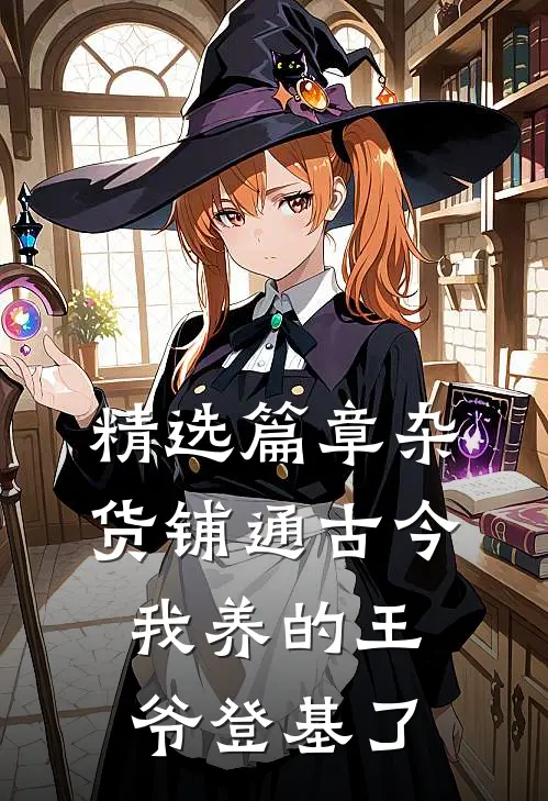 精选篇章杂货铺通古今：我养的王爷登基了
