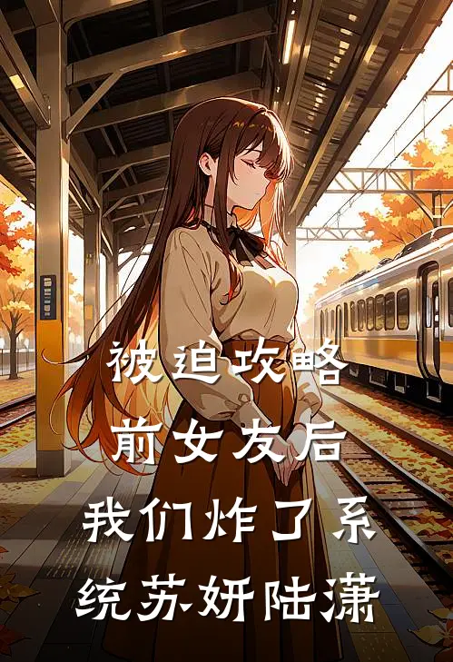 被迫攻略前女友后，我们炸了系统苏妍陆潇