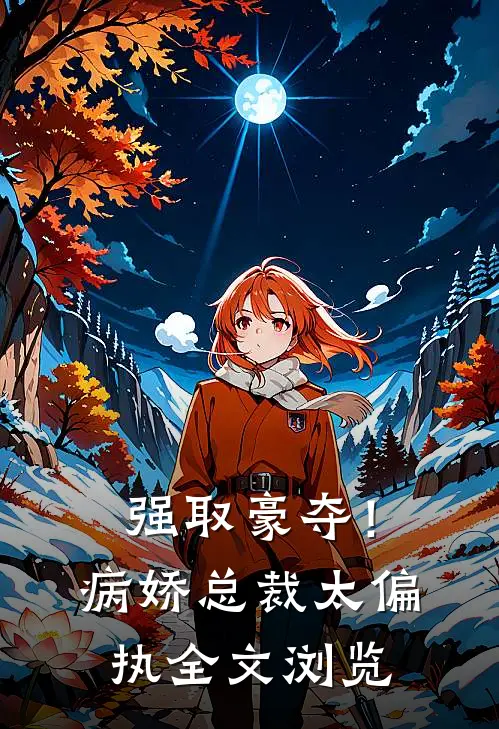 强取豪夺！病娇总裁太偏执全文浏览